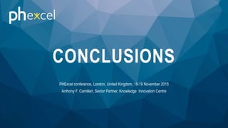 CONCLUSIONS
PHExcel conference, London, United Kingdom, 18-19 November 2015
Anthony F. Camilleri, Senior Partner, Knowledge Innovation Centre
 