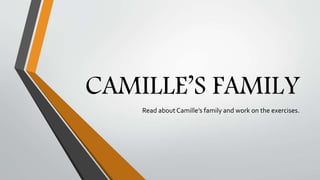 CAMILLE’S FAMILY
Read about Camille’s family and work on the exercises.
 