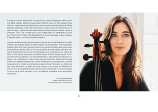 1
le quatuor à cordes de son père. À quatorze ans, il réussit la prouesse d’être le pre-
mier élève étranger admis au Conservatoire de Paris (avec son frère Julius). S’il ne
tarde pas à interrompre ses études pour prendre un poste de violoncelliste à l’Opéra
Comique, il prend sa carrière de virtuose très au sérieux. C’est non seulement sur le
plan physique – il porte alors de longs cheveux et pas encore de lunettes – qu’on le
compare à Franz Liszt. Comme celui-ci, qui compte parmi ses partenaires au piano
avec Friedrich von Flotow, Felix Mendelssohn et Anton Rubinstein, il réussit à élever
la pièce de salon à un niveau artistique exigeant.
Le large éventail expressif de sa musique est illustré par le contraste entre les effets
virtuoses de doubles cordes et d’harmoniques de l’Introduction, Prière et Boléro,
publié en 1840, et le chant finement nuancé, perché dans l’extrême aigu, des Larmes
de Jacqueline, parues en 1853, à la fin de sa carrière de violoncelliste. Les deux par-
titions révèlent clairement le sens dramaturgique d’un compositeur qui, à partir de
1855, va faire œuvre de pionnier au théâtre lyrique. Dans ce domaine aussi, il maî-
trise de nombreux registres : si le riche Brésilien de La Vie parisienne se jette avec un
furieux « Je suis Brésilien ! » dans la folie nocturne parisienne, peinte avec une gaie
insolence, la célèbre Barcarole des Contes d’Hoffmann nous plonge dans un climat
magique hors du monde. Les Larmes de Jacqueline étaient à l’origine le « Chant des
fées » des Rheinnixen, un opéra écrit pour Vienne, ce qui montre qu’Offenbach se
mouvait avec la plus grande facilité entre les cultures allemande et française, et dans
ce jeu de va-et-vient parvenait à unir une légèreté scintillante à une profondeur
mystérieuse.
CARSTEN NIEMANN
English Translation: texthouse
Traduction française : Daniel Fesquet
12
 