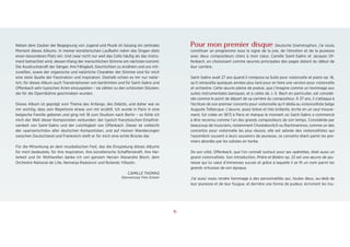 1
Neben dem Zauber der Begegnung von Jugend und Musik ist Gesang ein zentrales
Moment dieses Albums. In meiner künstlerischen Laufbahn nahm das Singen stets
einen besonderen Platz ein. Und zwar nicht nur weil das Cello häufig als das Instru-
ment betrachtet wird, dessen Klang der menschlichen Stimme am nächsten kommt:
Die Ausdruckskraft der Sänger, ihre Fähigkeit, Geschichten zu erzählen und uns mit-
zureißen, sowie der organische und natürliche Charakter der Stimme sind für mich
eine stete Quelle der Faszination und Inspiration. Deshalb schien es mir nur natür-
lich, für dieses Album auch Transkriptionen von berühmten und für Saint-Saëns und
Offenbach sehr typischen Arien einzuspielen – sie zählen zu den schönsten Stücken,
die für die Opernbühne geschrieben wurden.
Dieses Album ist geprägt vom Thema des Anfangs, des Debüts, und daher war es
mir wichtig, dass sein Repertoire etwas von mir erzählt. Ich wurde in Paris in eine
belgische Familie geboren und ging mit 18 zum Studium nach Berlin – so fühle ich
mich der Welt dieser Komponisten verbunden: der typisch französischen Empfind-
samkeit von Saint-Saëns und der Leichtigkeit von Offenbach. Dieser ist vielleicht
der »pariserischste« aller deutschen Komponisten, und auf meinen Wanderungen
zwischen Deutschland und Frankreich stellt er für mich eine echte Brücke dar.
Für die Mitwirkung an dem musikalischen Fest, das die Einspielung dieses Albums
für mich bedeutete, für ihre Inspiration, ihre künstlerische Schaffenskraft, ihre Hei-
terkeit und ihr Wohlwollen danke ich von ganzem Herzen Alexandre Bloch, dem
Orchestre National de Lille, Nemanja Radulović und Rolando Villazón.
CAMILLE THOMAS
Übersetzung: Felix Schoen
Pour mon premier disque Deutsche Grammophon, j’ai voulu
constituer un programme sous le signe de la joie, de l’émotion et de la jeunesse
avec deux compositeurs chers à mon cœur, Camille Saint-Saëns et Jacques Of-
fenbach, en choisissant comme œuvres principales des pages datant du début de
leur carrière.
Saint-Saëns avait 27 ans quand il composa sa Suite pour violoncelle et piano op. 16,
qu’il retravailla quelques années plus tard pour en faire une version pour violoncelle
et orchestre. Cette œuvre pleine de poésie, que j’imagine comme un hommage aux
suites instrumentales baroques, et à celles de J.-S. Bach en particulier, est considé-
rée comme le point de départ de sa carrière du compositeur. À 37 ans, il s’attaqua à
l’écriture de son premier concerto pour violoncelle qu’il dédia au violoncelliste belge
Auguste Tolbecque. L’œuvre, assez brève et très brillante, écrite en un seul mouve-
ment, fut créée en 1873 à Paris et marque le moment où Saint-Saëns a commencé
à être reconnu comme l’un des grands compositeurs de son temps. Considérée par
beaucoup de musiciens, notamment Chostakovitch ou Rachmaninov, comme un des
concertos pour violoncelle les plus réussis, elle est adorée des violoncellistes qui
l’assimilent souvent à leurs souvenirs de jeunesse, ce concerto étant parmi les pre-
miers abordés par les solistes en herbe.
De son côté, Offenbach, que l’on connaît surtout pour ses opérettes, était aussi un
grand violoncelliste. Son Introduction, Prière et Boléro op. 22 est une œuvre de jeu-
nesse qui lui valut d’immenses succès et grâce à laquelle il se fit un nom parmi les
grands virtuoses de son époque.
J’ai aussi voulu rendre hommage à des personnalités qui, toutes deux, au-delà de
leur jeunesse et de leur fougue, et derrière une forme de pudeur, écrivirent les mu-
6
 