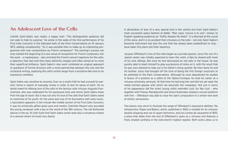 1
An Adolescent Love of the Cello
Camille Saint-Saëns was clearly a happy man: “The distinguished audience did
not seek to hide its surprise,” he wrote in the wake of the first performance of his
First Cello Concerto in the hallowed halls of the Paris Conservatoire on 19 January
1873, adding complacently: “So it was possible then to make up an interesting pro-
gramme with new compositions by French composers!” The evening’s success not
only marked the beginning of a new sense of recognition for French composers, but
the work – a masterpiece – also enriched the French concert repertory for the cello,
a repertory that had until then been distinctly meagre and often aimed at no more
than superficial brilliance. Saint-Saëns’s new work combined an original approach
to questions of formal structure with a novel partnership between the solo and the
orchestral writing, exploring the cello’s entire range from a recitative-like tone to an
expressive cantilena.
Saint-Saëns was sensitive to sonority. Even as a small child he had scoured his par-
ents’ home in search of everyday noises in order to test his sense of pitch. He no
doubt owed his lifelong love of the cello to the famous cello virtuoso Auguste Fran-
chomme, who was celebrated for his expressive tone and whom Saint-Saëns knew
from the age of seven. But it was not only his love of the cello that Saint-Saëns owed
to memories of his youth, for the same was true of his fascination with early music,
a fascination apparent in the minuet-like middle section of his First Cello Concerto.
It was his artistically gifted great-aunt and mentor Charlotte Masson who provided
the young composer with a key to the world of the 18th century. The old-fashioned
dances in the op. 16 Cello Suite that Saint-Saëns wrote were also a chivalrous tribute
to a woman whom he loved very dearly.
A declaration of love of a very special kind is the central aria from Saint-Saëns’s
most successful opera Samson et Dalila, “Mon cœur s’ouvre à ta voix”, known to
English-speaking audiences as “Softly Awakes My Heart”. It is directed at the sound
of the voice, and it is no accident that virtuosos on the cello – not only Saint-Saëns’s
favourite instrument but also the one that has always been predestined to sing –
have taken this piece into their repertory.
Jacques Offenbach’s love of the cello began as a private passion, since this son of a
Jewish cantor was initially expected to learn the violin, a fate he shared with most
of his nine siblings. But once he had discovered an old cello in the house, he was
quickly able to teach himself to play successions of notes on it, with the result that
he was soon allowed to help out in his father’s string quartet. By their teens he and
his brother Julius had brought off the trick of being the first foreign musicians to
be admitted to the Paris Conservatoire. Although he soon abandoned his studies
in favour of a position as a cellist at the Opéra-Comique, he took his career as a
virtuoso extremely seriously. At that time he had long hair and did not yet wear the
metal-rimmed glasses with which we associate him nowadays. Not just in terms
of his appearance did the smart young cellist resemble Liszt, for like Liszt – who
together with Flotow, Mendelssohn and Anton Rubinstein shared a concert platform
with him – Offenbach was able to raise the salon composition to a whole new level
of artistic seriousness.
Two pieces may serve to illustrate the range of Offenbach’s expressive abilities: the
Introduction, Prayer and Bolero, which, published in 1840, is notable for its virtuosic
double-stopping and use of upper harmonics, and Les Larmes de Jacqueline of 1853,
a piece that dates from the end of Offenbach’s years as a virtuoso and features a
finely shaded cantilena in the instrument’s highest register. Both works allow us to
9
 