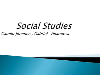 Social Studies  Camilo Jimenez , Gabriel  Villanueva 