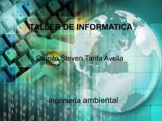 TALLER DE INFORMATICA

Camilo Steven Tarifa Avella

Ingeniería ambiental

 