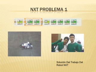 NXT PROBLEMA 1
Solución Del Trabajo Del
Robot NXT