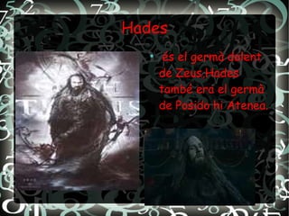 Hades
●
és el germà dolent
de Zeus,Hades
també era el germà
de Posido hi Atenea.
 