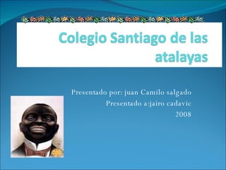 Presentado por: juan Camilo salgado Presentado a:jairo cadavic 2008 