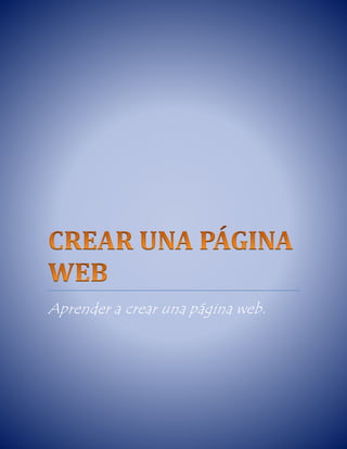 Aprender a crear una página web. 
 