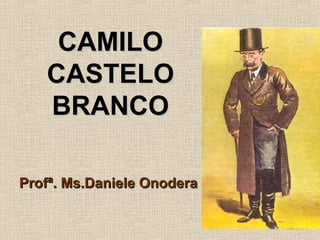 CAMILOCAMILO
CASTELOCASTELO
BRANCOBRANCO
Profª. Ms.Daniele OnoderaProfª. Ms.Daniele Onodera
 