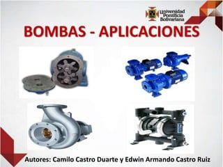 BOMBAS - APLICACIONES
Autores: Camilo Castro Duarte y Edwin Armando Castro Ruiz
 