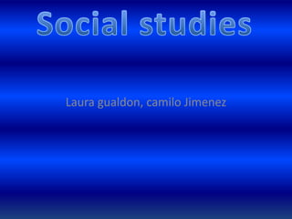 Social studies Laura gualdon, camilo Jimenez 
