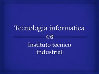 Instituto tecnico
industrial
 