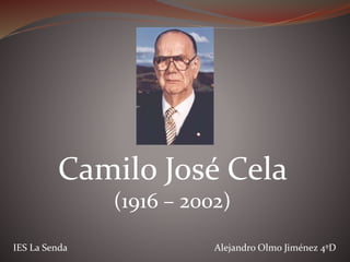Camilo José Cela
(1916 – 2002)
IES La Senda Alejandro Olmo Jiménez 4ºD
 