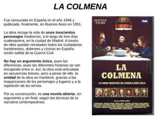 LA COLMENALA COLMENA
Fue censurada en España en el año 1946 y
publicada, finalmente, en Buenos Aires en 1951.
La obra reco...