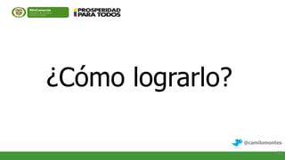 ¿Cómo lograrlo?

                  @camilomontes

                             20
 