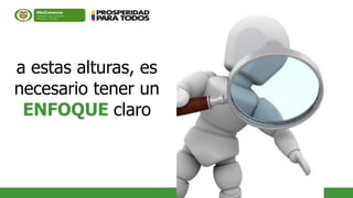 a estas alturas, es
necesario tener un
 ENFOQUE claro
 