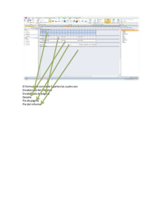 El formulario consta de 5 partes las cuales son 
Encabezado del informe. 
Encabezado de página 
Detalle 
Pie de página 
Pie del informe 
