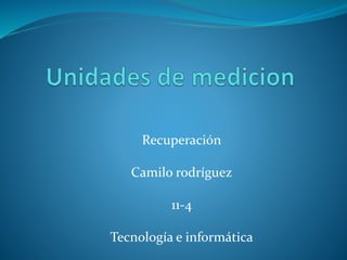 Recuperación
Camilo rodríguez
11-4
Tecnología e informática
 
