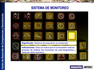 Centro
de
Desarrollo
de
Competencias
y
Demostración
SISTEMA DE MONITOREO
Significado: Sistema de propulsión no preparado
Indicaciones: Esta luz indica que el computador está en
proceso de realizar las funciones de auto-diagnóstico y
después darle operativo.
 