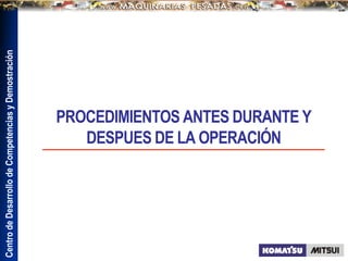 Centro
de
Desarrollo
de
Competencias
y
Demostración
PROCEDIMIENTOS ANTES DURANTE Y
DESPUES DE LA OPERACIÓN
 