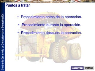 Centro
de
Desarrollo
de
Competencias
y
Demostración
Puntos a tratar
• Procedimiento antes de la operación.
• Procedimiento durante la operación.
• Procedimiento después la operación.
 