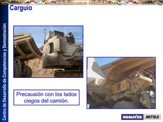 Centro
de
Desarrollo
de
Competencias
y
Demostración
Precausión con los lados
ciegos del camión.
Carguío
 
