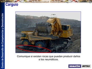 Centro
de
Desarrollo
de
Competencias
y
Demostración
Comunique si existen rocas que puedan producir daños
a los neumáticos.
Carguío
 