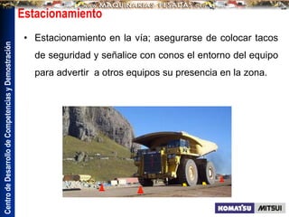 Centro
de
Desarrollo
de
Competencias
y
Demostración
Estacionamiento
• Estacionamiento en la vía; asegurarse de colocar tacos
de seguridad y señalice con conos el entorno del equipo
para advertir a otros equipos su presencia en la zona.
 