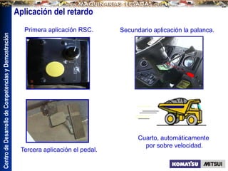 Centro
de
Desarrollo
de
Competencias
y
Demostración
Tercera aplicación el pedal.
Secundario aplicación la palanca.
Primera aplicación RSC.
Cuarto, automáticamente
por sobre velocidad.
Aplicación del retardo
 