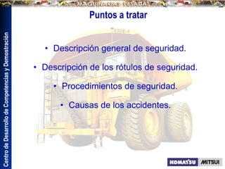 Centro
de
Desarrollo
de
Competencias
y
Demostración
• Descripción general de seguridad.
• Descripción de los rótulos de seguridad.
• Procedimientos de seguridad.
• Causas de los accidentes.
Puntos a tratar
 