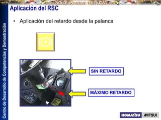 Centro
de
Desarrollo
de
Competencias
y
Demostración
SIN RETARDO
MÁXIMO RETARDO
Aplicación del RSC
• Aplicación del retardo desde la palanca
 