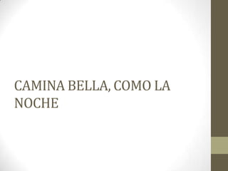 CAMINA BELLA, COMO LA
NOCHE

 