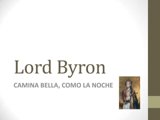 Lord Byron
CAMINA BELLA, COMO LA NOCHE

 