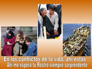 En los conflictos de la vida, ahí estás Ahí me espera tu Rostro siempre sorprendente