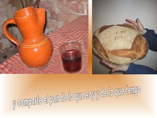 y comparte el pan de lo que soy y de lo que tengo
