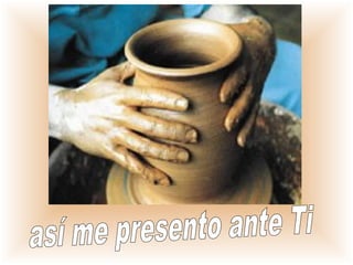 así me presento ante Ti
