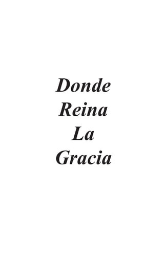 Donde
Reina
 La
Gracia
 