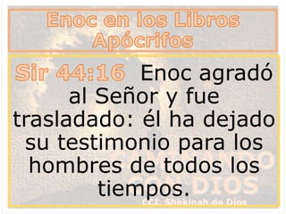 Enoc agradó
al Señor y fue
trasladado: él ha dejado
su testimonio para los
hombres de todos los
tiempos.
 