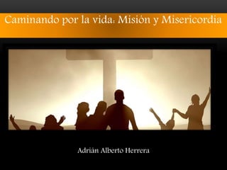 Caminando por la vida: Misión y Misericordia
Adrián Alberto Herrera
 