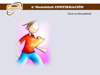 2ª Modalidad: CONFIRMACIÓN
Dura un año pastoral
 