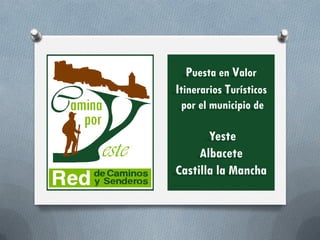 Puesta en Valor
Itinerarios Turísticos
por el municipio de

Yeste
Albacete
Castilla la Mancha

 