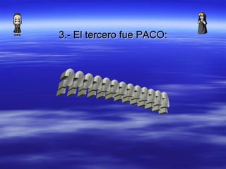 3.- El tercero fue PACO : ????????????? 