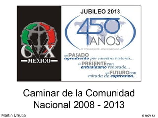 Caminar de la Comunidad
Nacional 2008 - 2013
Martín Urrutia

17 NOV 13

 