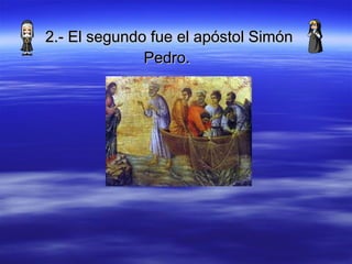 2.- El segundo fue el apóstol Simón Pedro.   