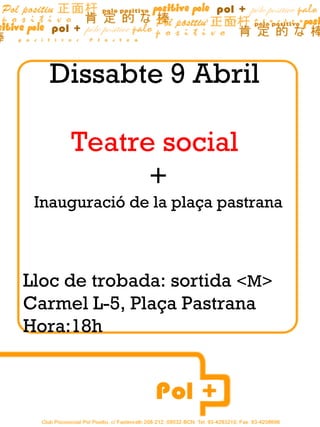 Dissabte 9 Abril  Teatre social  + Inauguració de la plaça pastrana Lloc de trobada: sortida  <M> Carmel L-5, Plaça Pastrana Hora:18h 