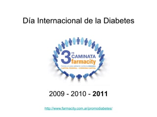 Día Internacional de la Diabetes




        2009 - 2010 - 2011
      http://www.farmacity.com.ar/promodiabetes/
 