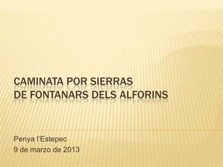 CAMINATA POR SIERRAS
DE FONTANARS DELS ALFORINS


Penya l’Estepec
9 de marzo de 2013
 