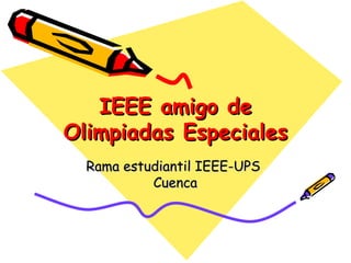 IEEE amigo de Olimpiadas Especiales Rama estudiantil IEEE-UPS  Cuenca 