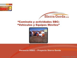 “Caminata y actividades SBC:
“Vehículos y Equipos Móviles”
11 de Agosto del 2013
Gerencia HSEC – Proyecto Sierra Gorda
 