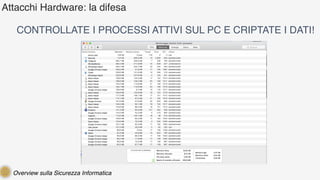 Overview sulla Sicurezza Informatica
Attacchi Hardware: la difesa
CONTROLLATE I PROCESSI ATTIVI SUL PC E CRIPTATE I DATI!
 
