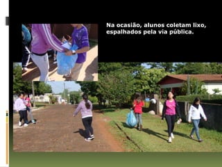 Na ocasião, alunos coletam lixo,
espalhados pela via pública.
 